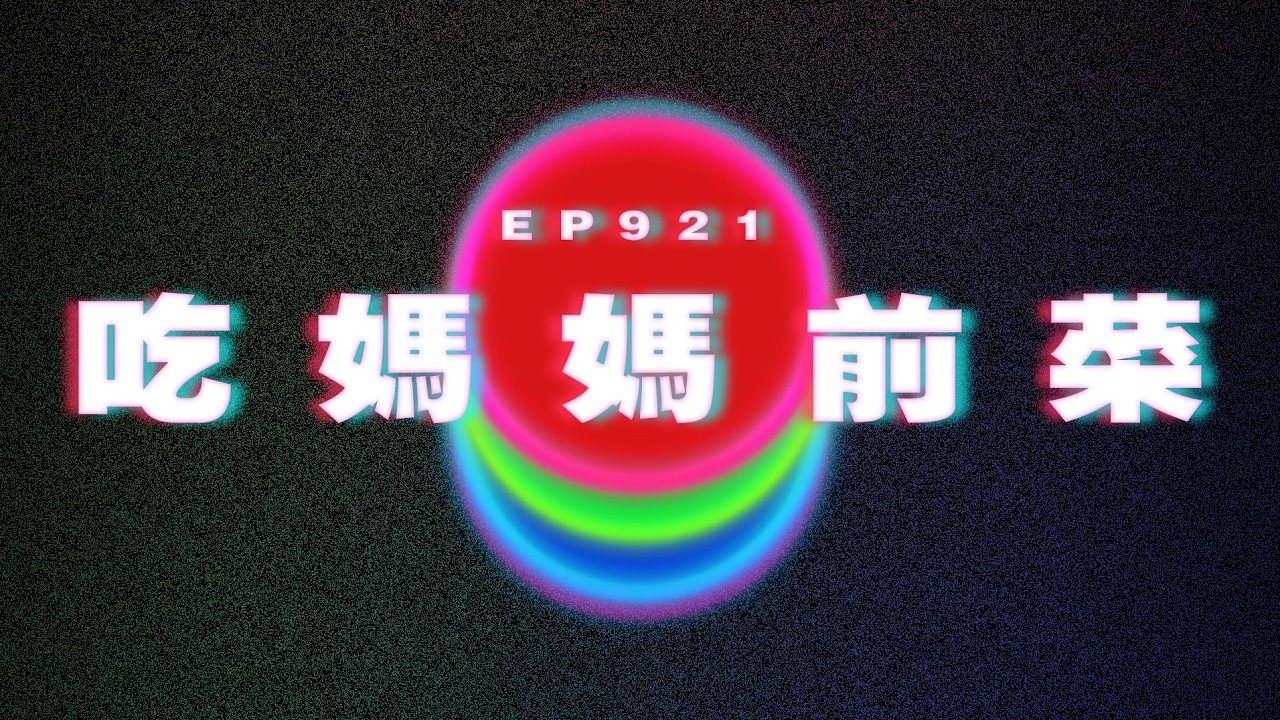 Ep921 吃媽媽前菜｜廣東話Podcast｜粵語播客