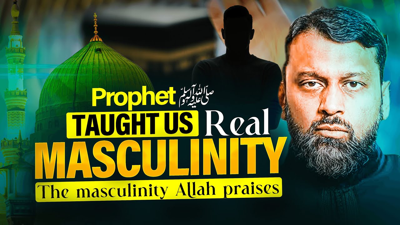 THE PROPHET (ﷺ) SHOWED US HOW TO BE REAL MEN&mdash;ARE YOU LISTENING? (Embrace Masculinity) | Yasir Qadhi