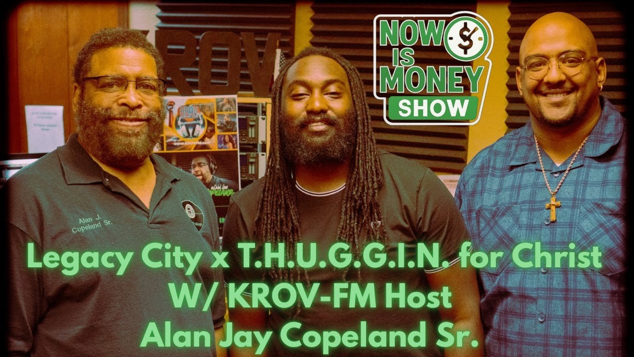 Now Is Money Show with Alan JAY Copeland Sr. | Legacy City x T.H.U.G.G.I.N. for Christ