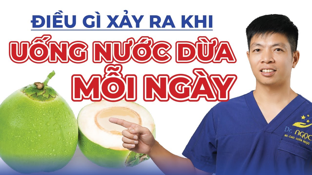 Điều Gì Xảy Ra Khi Uống Nước Dừa Mỗi Ngày | Dr Ngọc