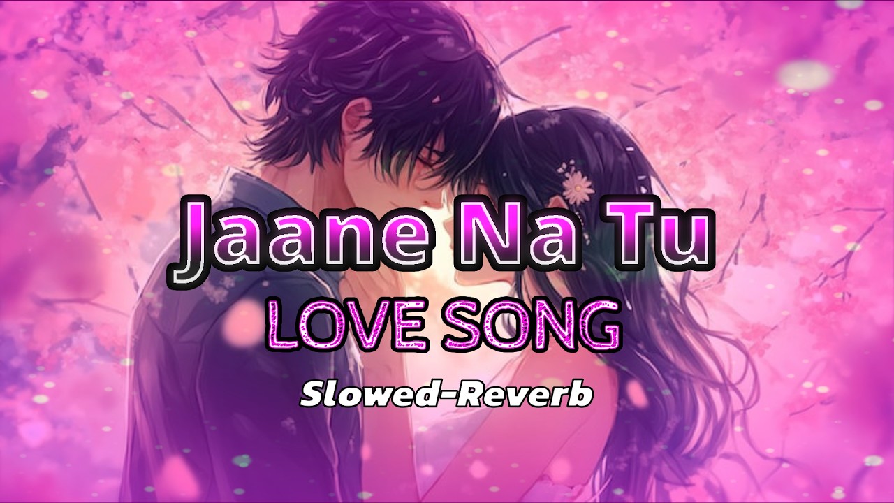 Jaane Na Tu|Lofi|Slowed-Reverb|Love Song|Raj Lofi Music