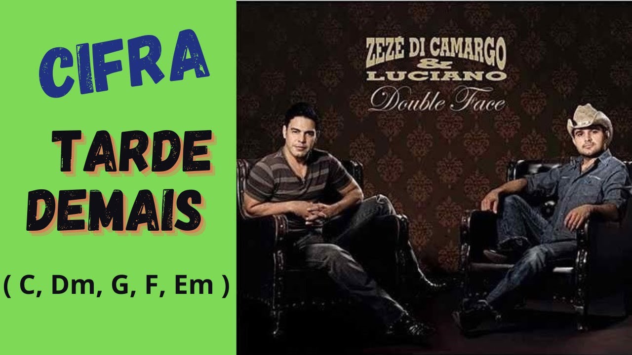 Cifra : Tarde demais - Zezé de de Camargo e Luciano. (C, Dm, G, F, Em)