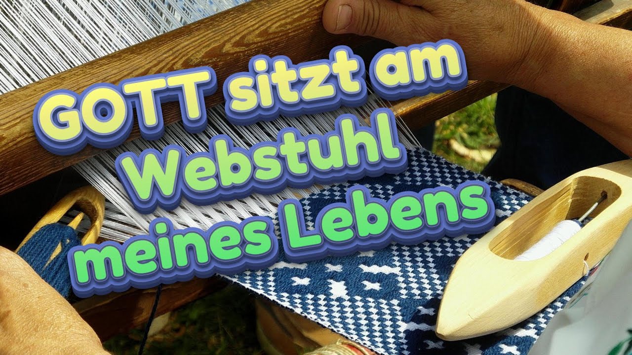 Gott sitzt am Webstuhl meines Lebens