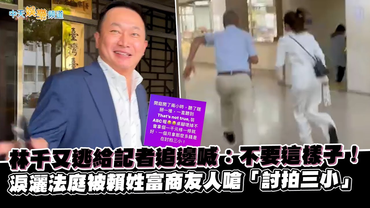 【撩星聞】林千又逃給記者追邊喊：不要這樣子！  淚灑法庭被賴姓富商友人嗆「討拍三小」