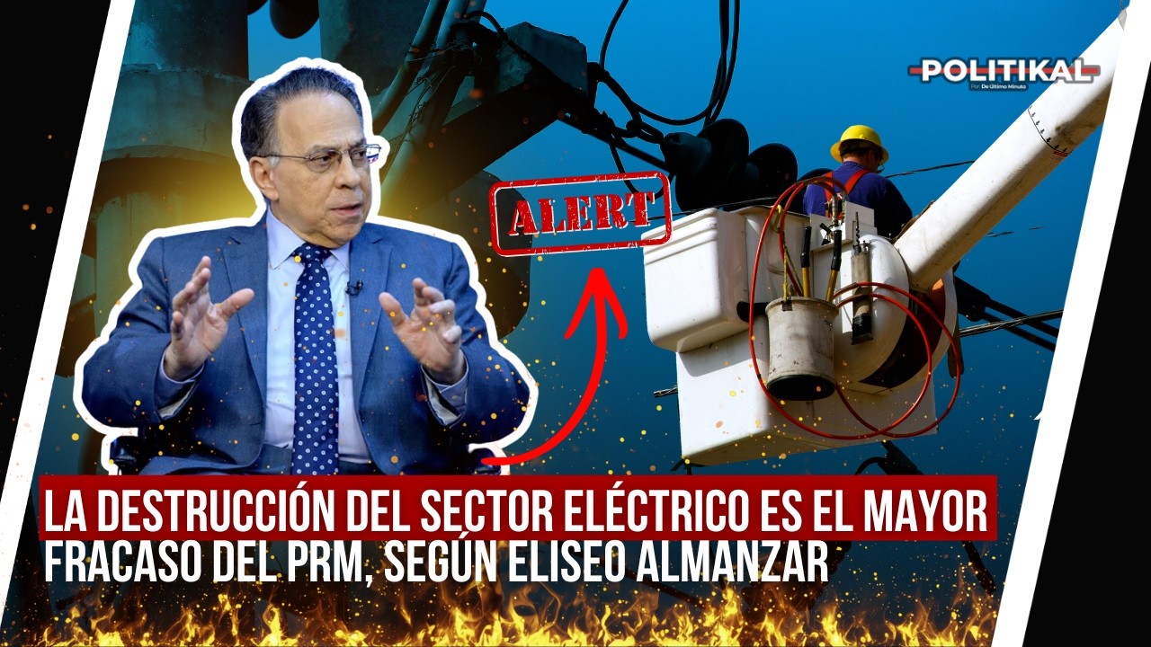 LA DESTRUCCIÓN DEL SECTOR ELÉCTRICO ES EL MAYOR FRACASO DEL PRM, SEGÚN ELISEO ALMANZAR