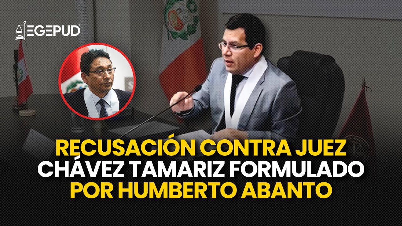 RECUSACIÓN contra JUEZ CHÁVEZ TAMARIZ formulado por HUMBERTO ABANTO