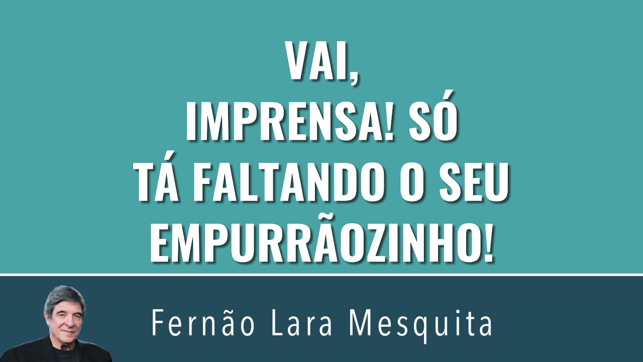 VAI, IMPRENSA! SÓ TÁ FALTANDO O SEU EMPURRÃOZINHO!
