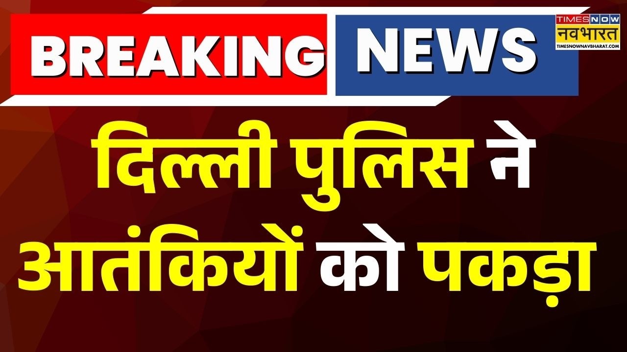 Breaking News: दिल्ली पुलिस ने आतंकियों को पकड़ा, बड़ा हमला करने की फिराक में थे आतंकी-सूत्र