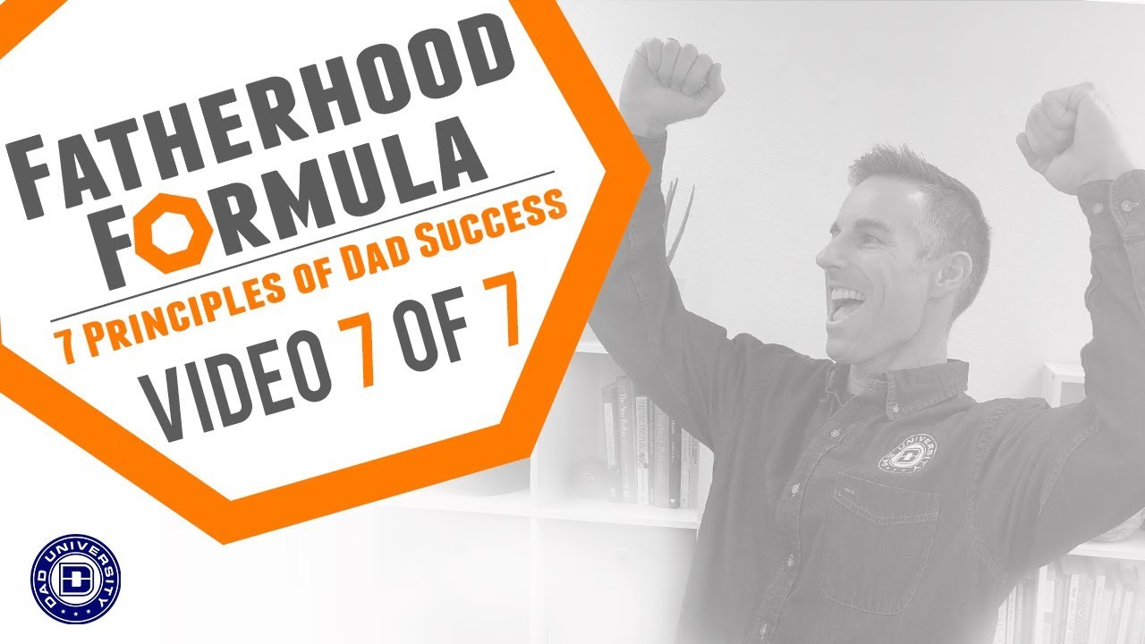 The Fatherhood Formula - Consistency (Video 7 of 7) - 7 Principles of Dad Success | Dad University