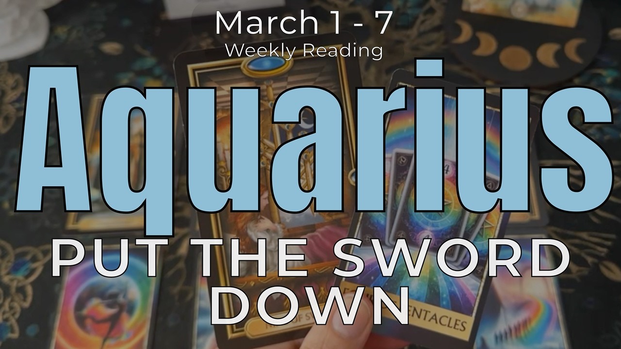 Aquarius Weekly Tarot – Put the Sword Down… Trust the Process | March 1–7