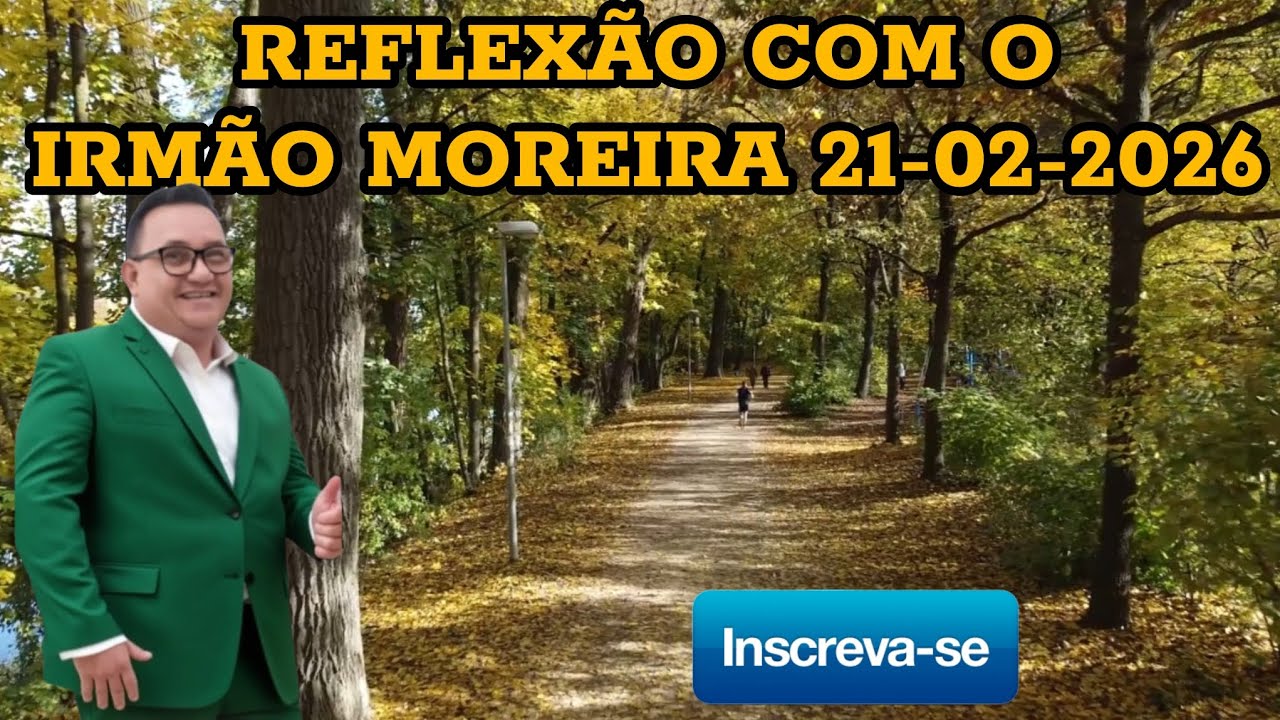 REFLEXÃO COM O IRMÃO MOREIRA 21-02-2026 