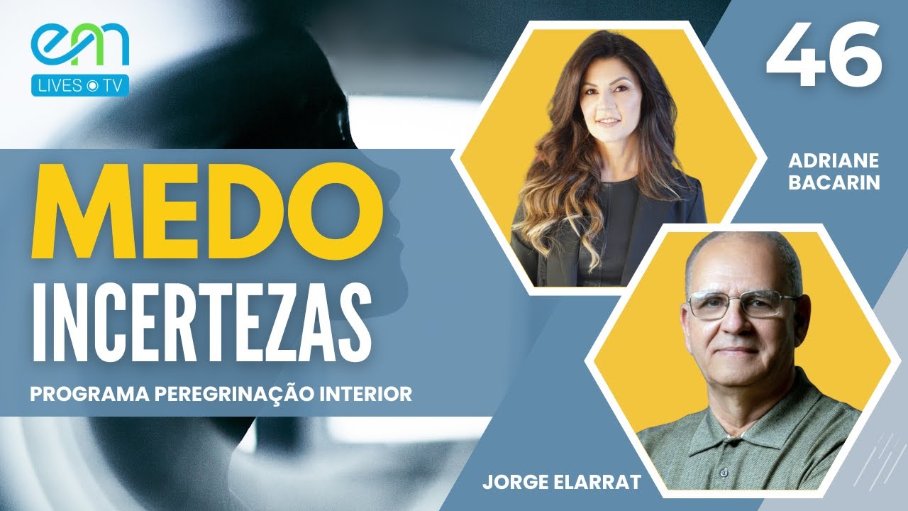 PEREGRINA&Ccedil;&Atilde;O INTERIOR #46 | INCERTEZAS &mdash; MEDO | Adriane Bacarin e Jorge Elarrat | EM LIVES TV