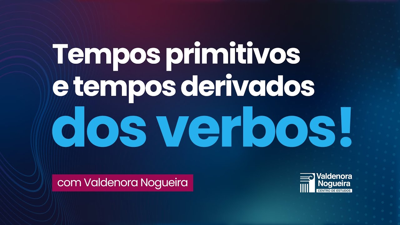 Tempos primitivos e tempos derivados do verbo com Valdenora Nogueira