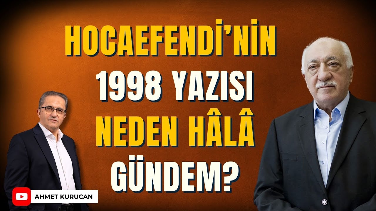 Hocaefendi’nin 1998 Yazısı Neden Hâlâ Gündem? | AHMET KURUCAN
