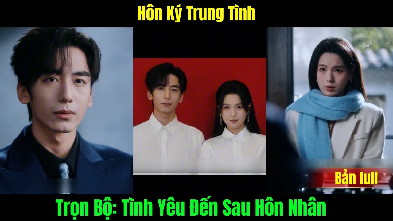 Trọn Bộ: Tình Yêu Đến Sau Hôn Nhân | Hôn Ký Trung Tình Full tập