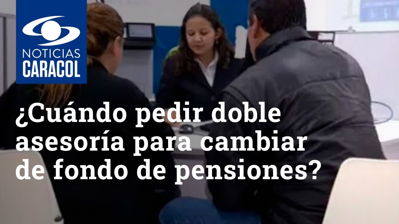 ¿Cuándo pedir doble asesoría para cambiar de fondo de pensiones?