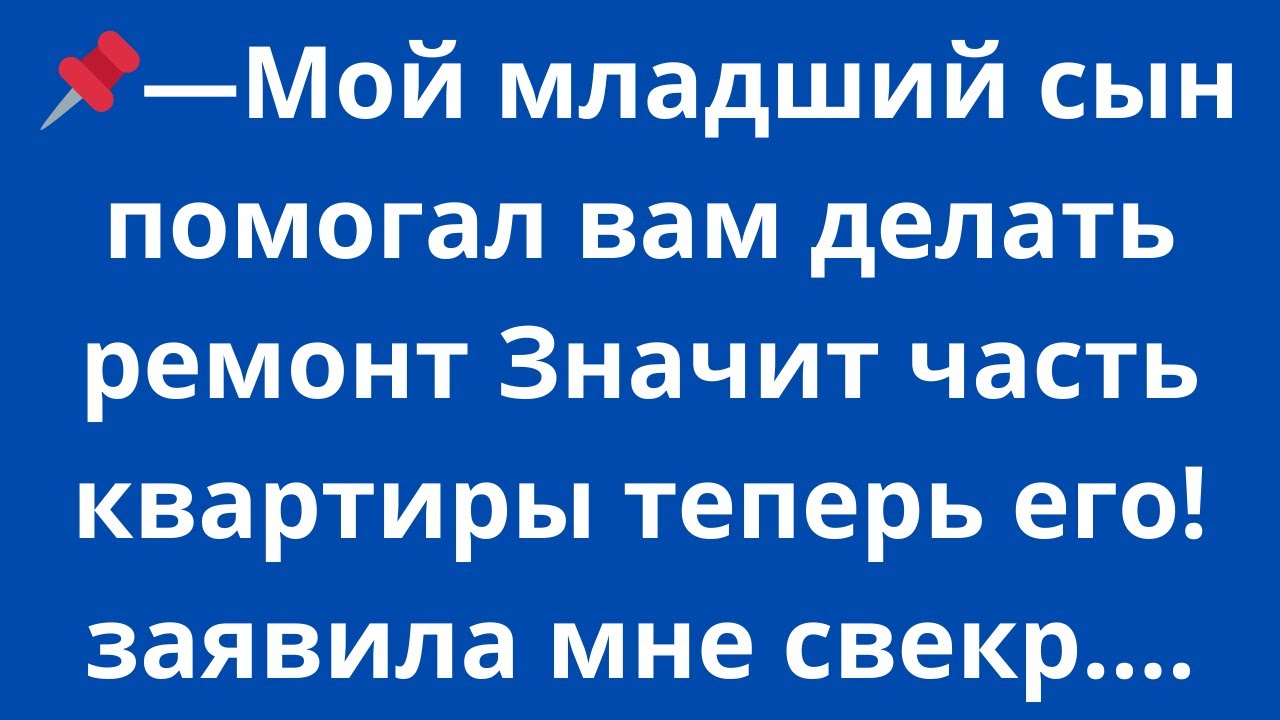 📌—Мой младший сын помогал вам делать ремонт Значит часть квартиры теперь его! заявила мне свекр...
