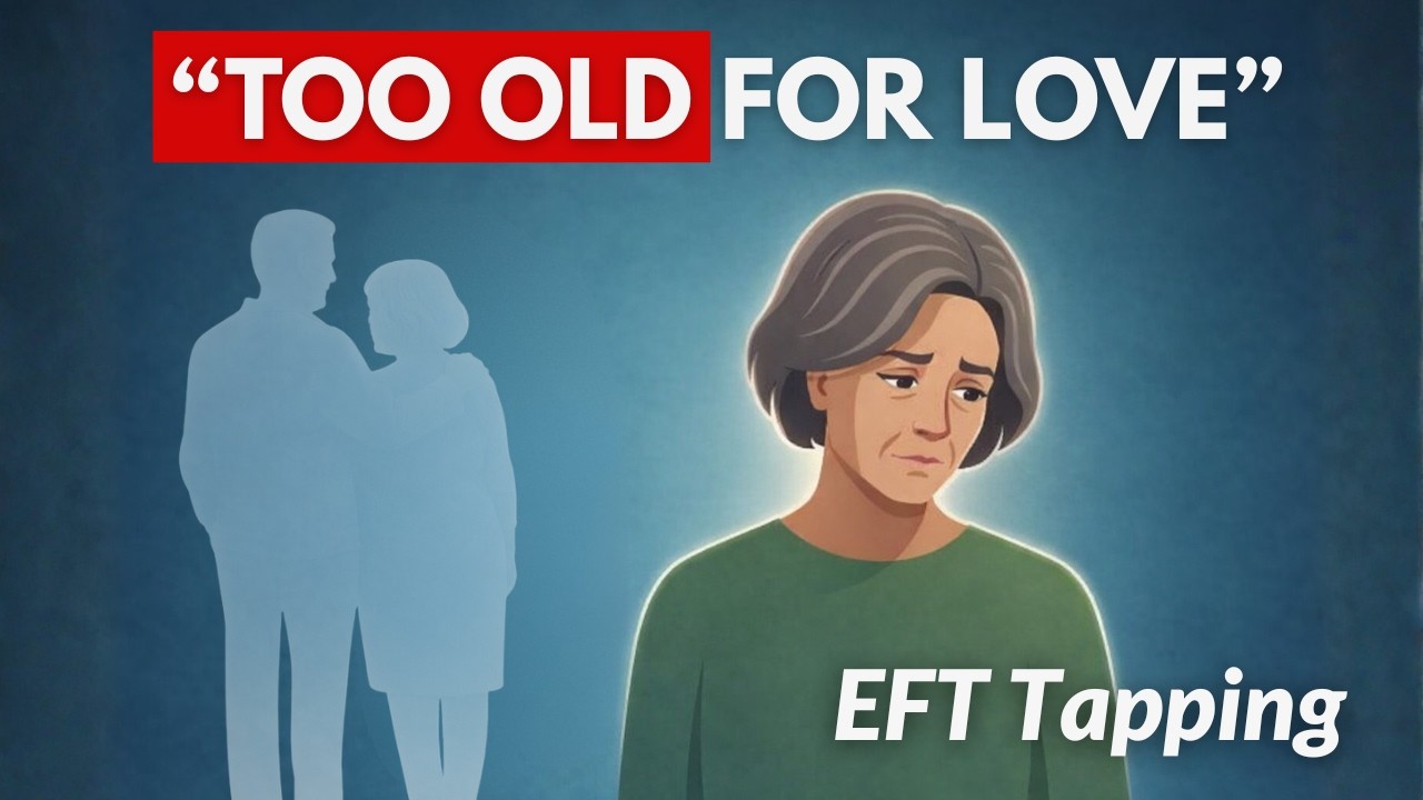 Too Old for a Relationship? [EFT Tapping]