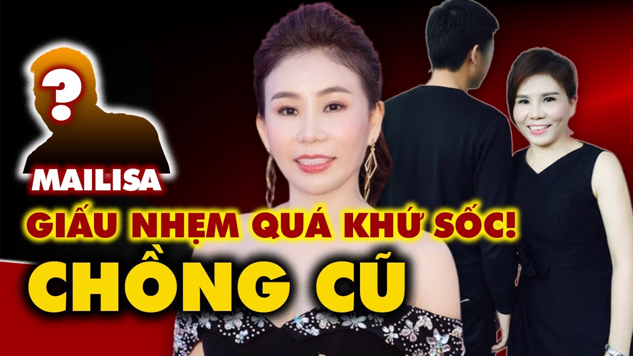 Hé lộ bí ẩn NGƯỜI CHỒNG CŨ của bà trùm buôn lậu Mailisa tại sao GIẤU NHẸM? 