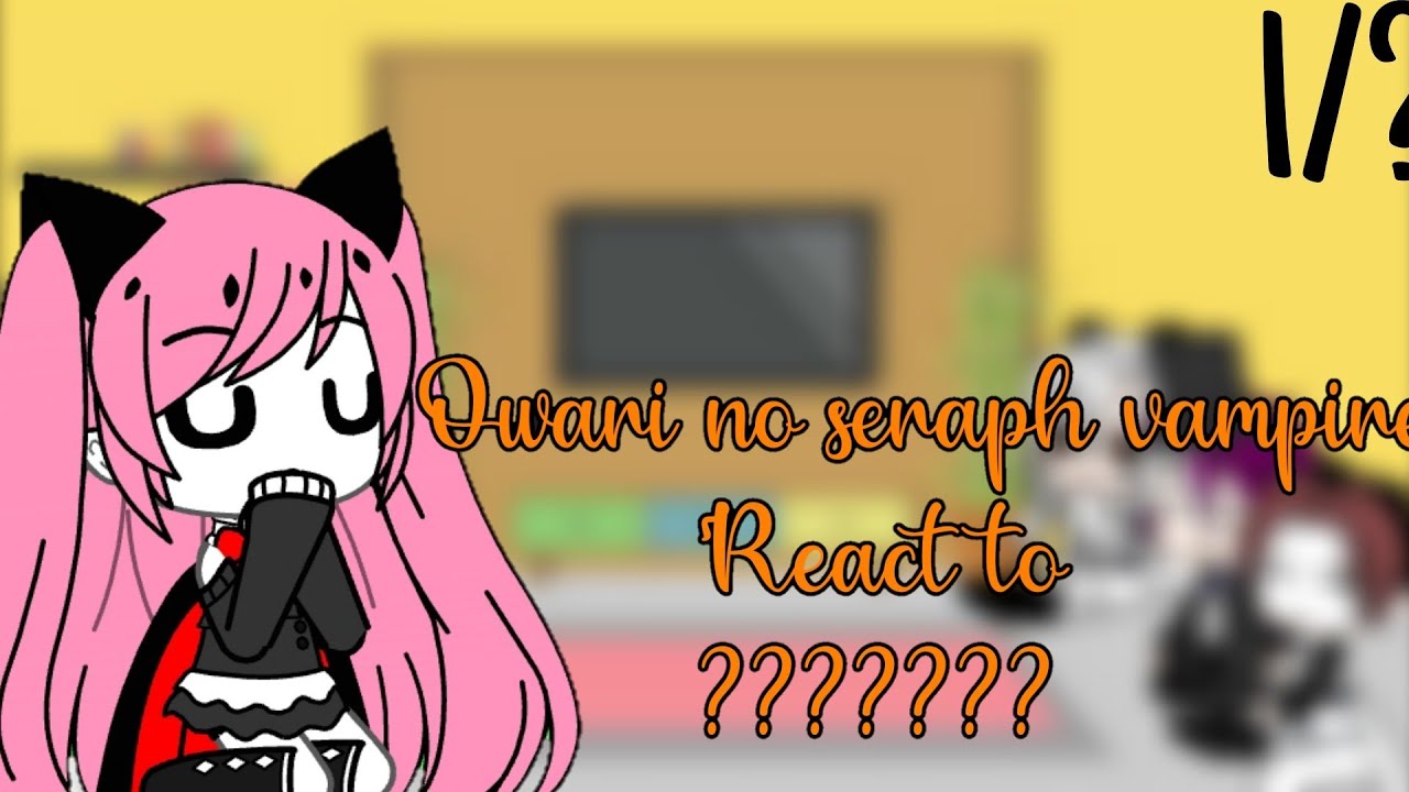 Owari no seraph vampire React to random | GCRV | 1/?
