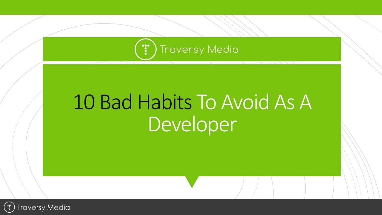 10 Bad Habits To Avoid As A Developer