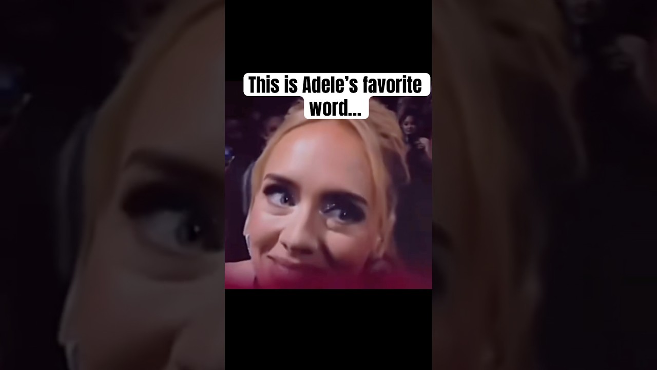 Do you know Adele’s favorite word?