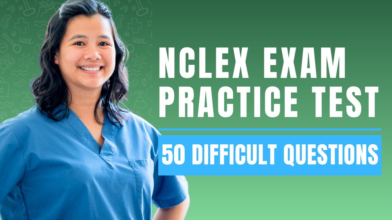 NCLEX Exam Practice Test Questions and Answers with Rationale (50 Difficult Questions)