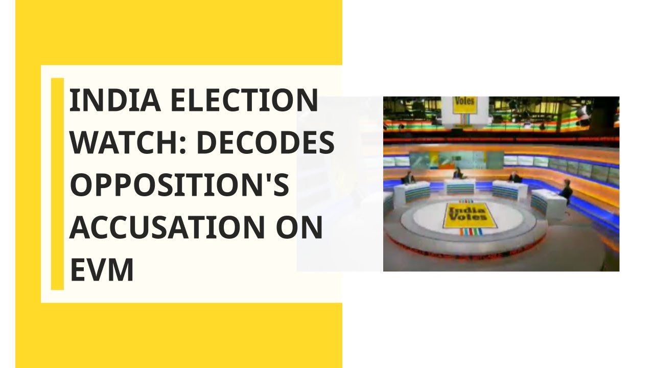 India Election Watch: Decodes Opposition's accusation on EVM With Some Experts