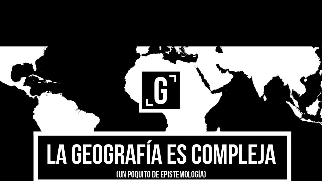 La Geografía es compleja (un poquito de Epistemología)