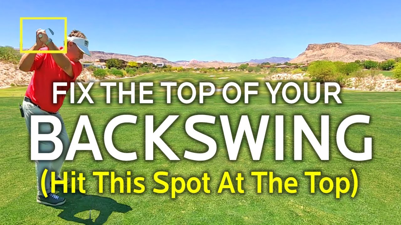 FIX THE TOP OF THE BACKSWING POSITION