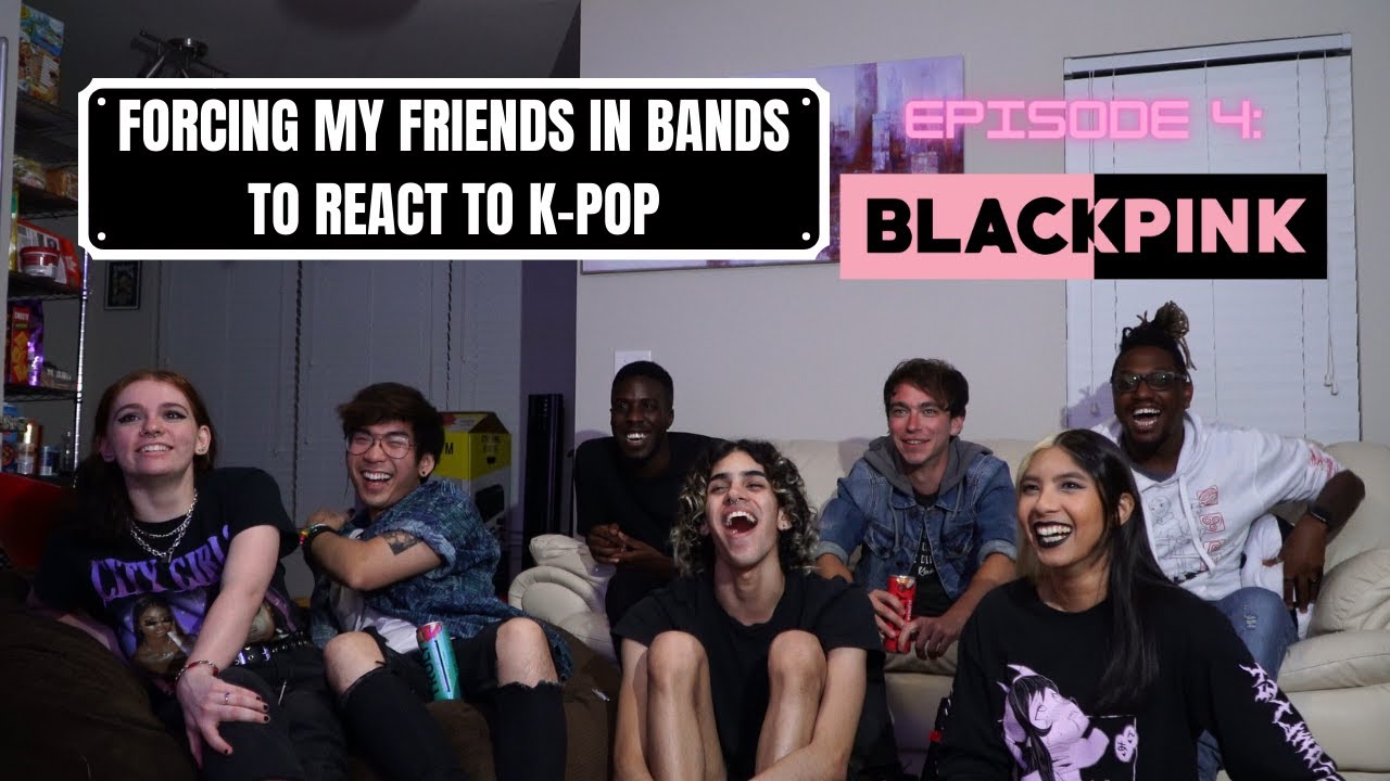 FORCING MY FRIENDS IN BANDS TO REACT TO K-POP - EP. 4 (BLACKPINK) [READ FULL DESCRIPTION!]