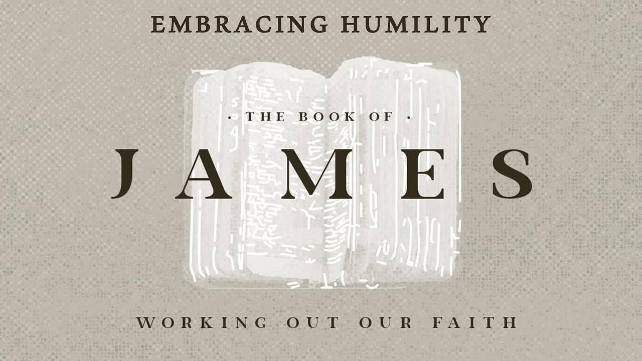 James: Working Out Our Faith (Embracing Humility)