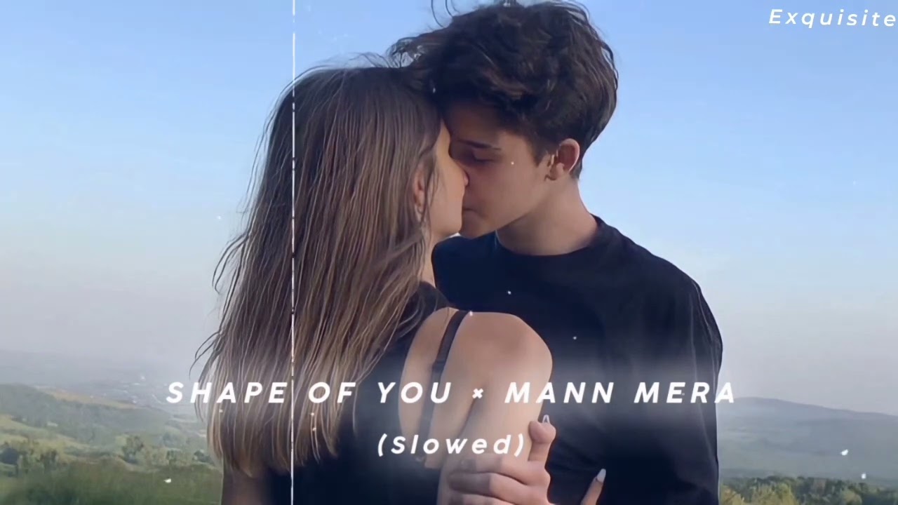 Shape of you × Mann mera - lofi mashup (perfectly Slowed) Exquisite
