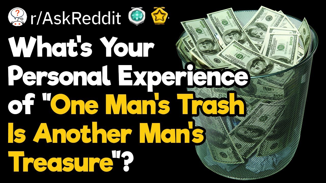 One Man’s Trash Is Another Man’s Treasure