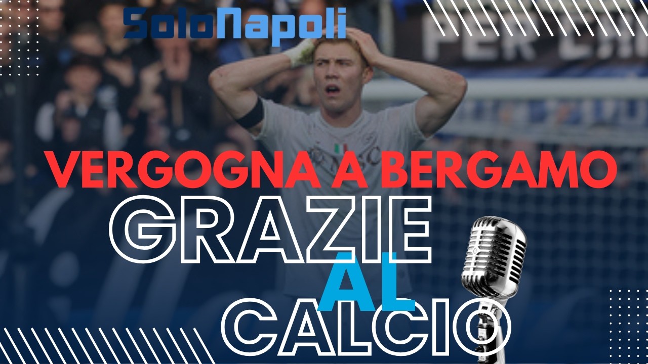 Grazie al Calcio - Vergogna a Bergamo!