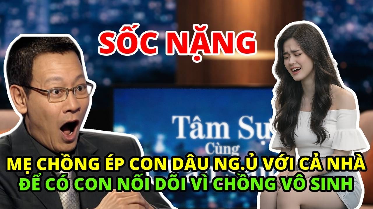 Tâm Sự Cùng Văn Sâm: Mẹ Chồng Ép Con Dâu Ng.ủ Với Cả Nhà Để Có Con Nối Dõi Vì Chồng Vô Sinh