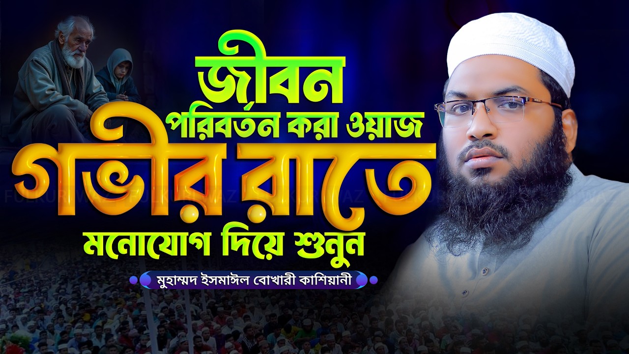 গভীর রাতে ওয়াজটি মনোযোগ দিয়ে শুনুন মাওলানা ইসমাঈল বুখারী কাশিয়ানী Ismail Bukhari Kashiani Waz 2026
