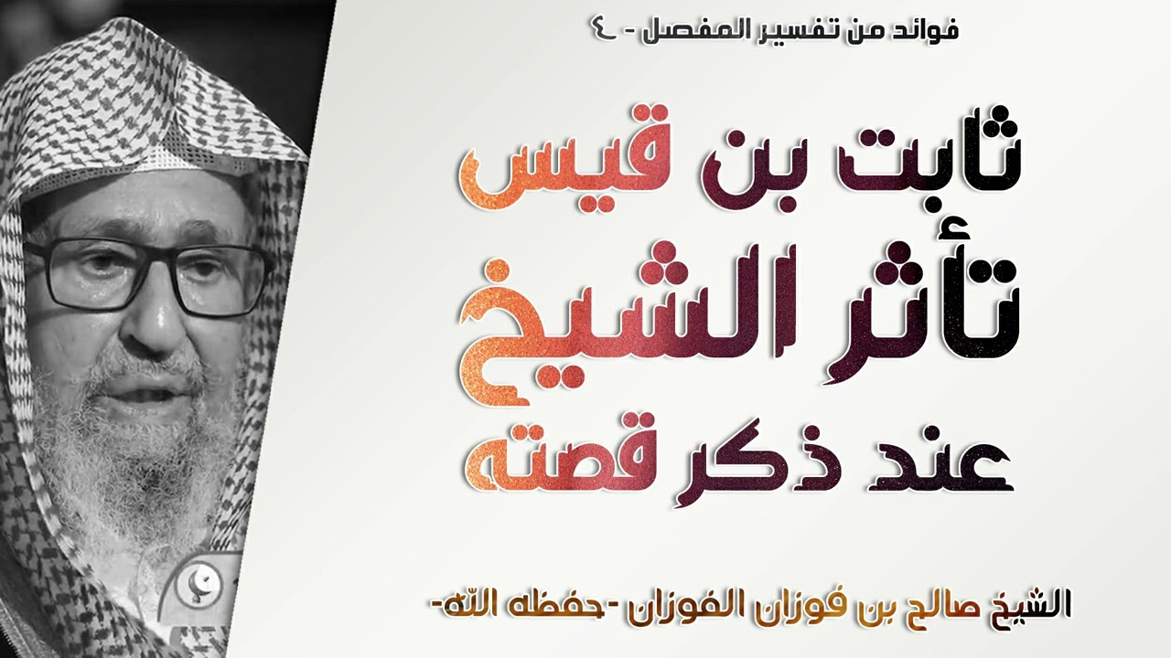 تأثر وبكاء الشيخ الفوزان عند ذكر الصحابي ثابت بن قيس | صالح بن فوزان الفوزان | فوائد في التفسير - 4