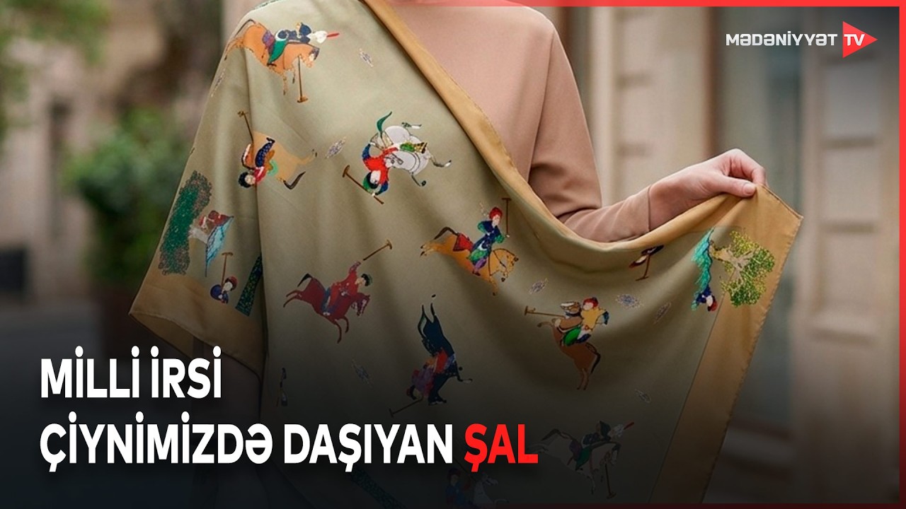 Şal: mədəniyyətin zərif imzası