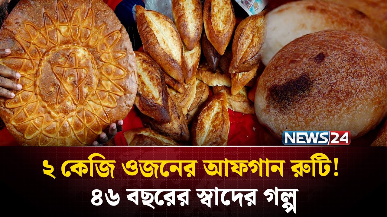বাংলাদেশের হাটে বিক্রি হচ্ছে ২ কেজি ওজনের আফগান রুটি! | NEWS24 Special