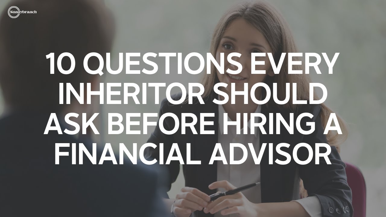 10 Questions Every Inheritor Should Ask Before Hiring a Financial Advisor