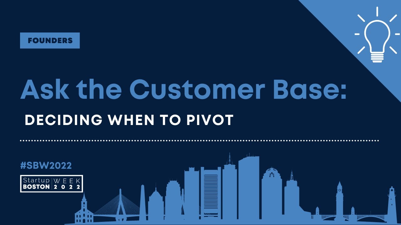Ask the Customer Base: Deciding When to Pivot | Startup Boston Week 2022