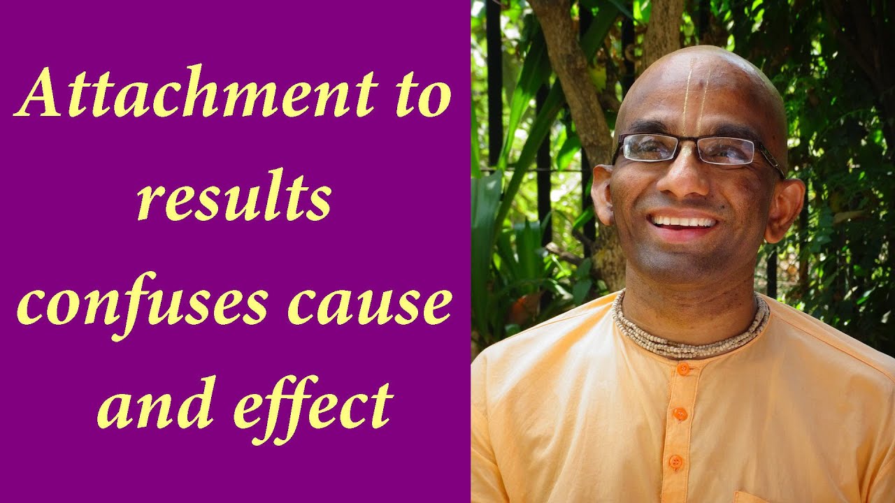 Attachment to results confuses cause and effect (Gita 02.47)