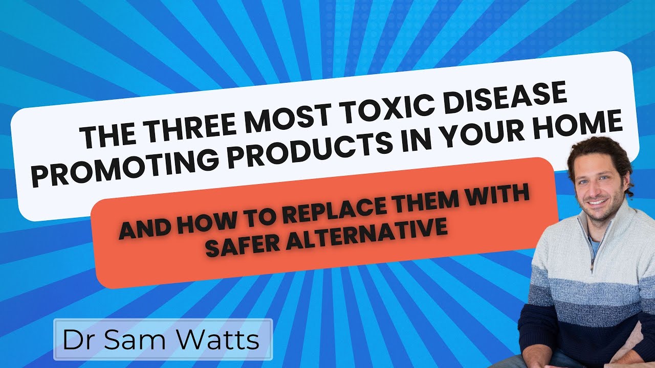 The three most toxic, disease promoting products in your home