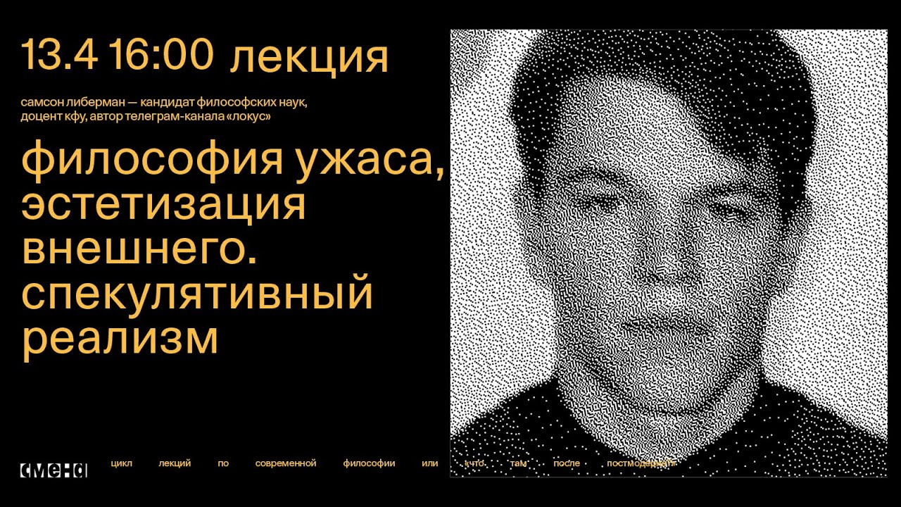 Лекция «Философия ужаса, эстетизация внешнего. Спекулятивный реализм» — Самсон Либерман