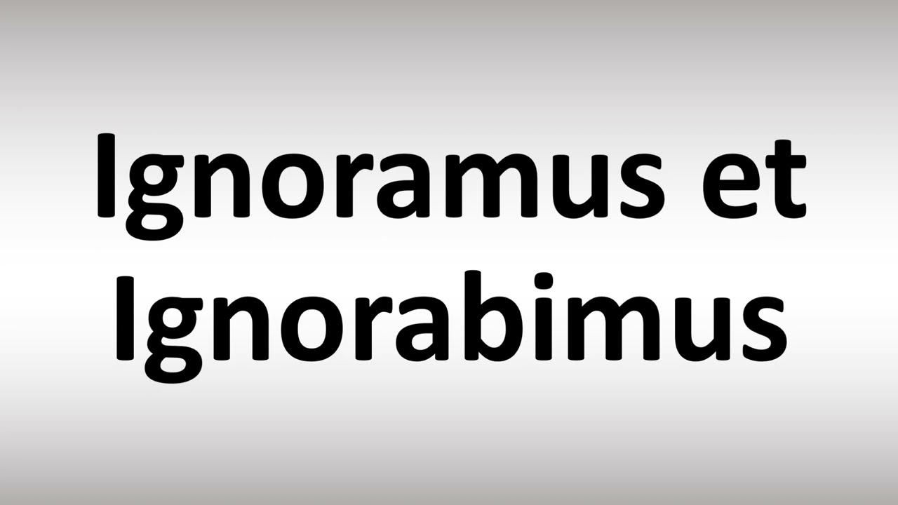 How to Pronounce Ignoramus et Ignorabimus