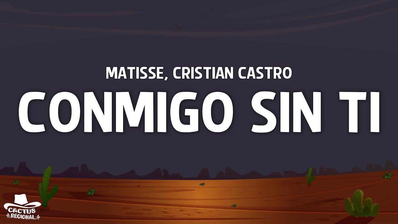 Matisse, Cristian Castro - Conmigo Sin Ti (Letra/Lyrics)