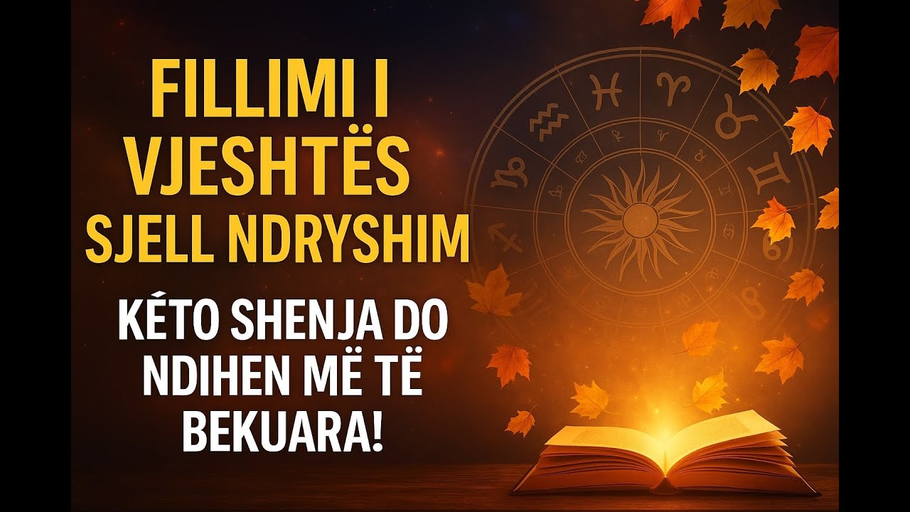 &ldquo;Fillimi i Vjesht&euml;s Sjell Ndryshim &ndash; K&euml;to Shenja Do Ndihen m&euml; t&euml; Bekuara!&rdquo;