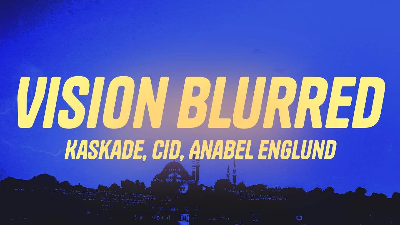 Kaskade, CID & Anabel Englund - Vision Blurred (Lyrics)