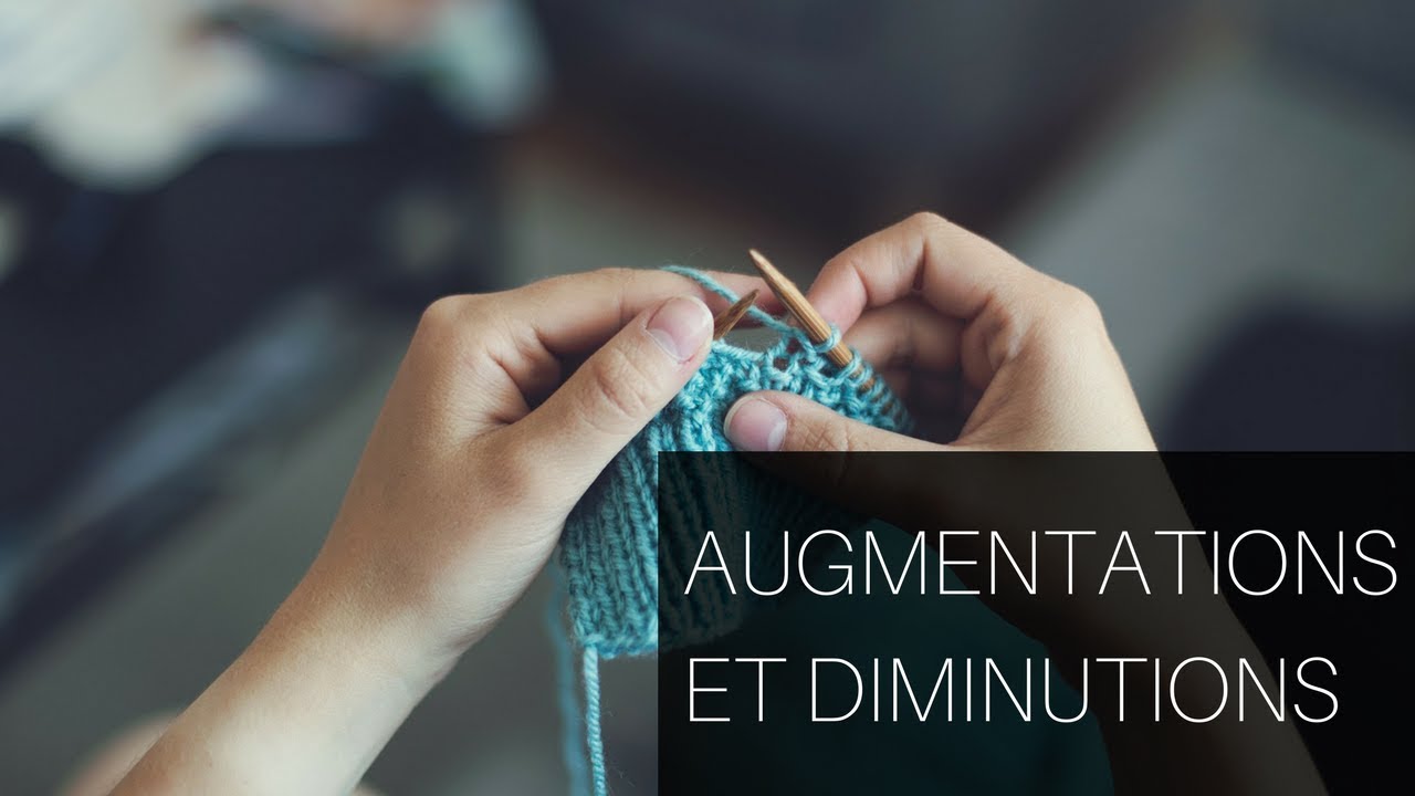 Comment faire des AUGMENTATIONS et des DIMINUTIONS au tricot?